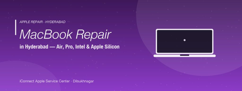 MacBook repair in Hyderabad — Air and Pro, Intel and Apple Silicon, screen, battery, logic board service at iConnect Dilsukhnagar